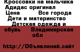 Кроссовки на мальчика Адидас оригинал 25-26 › Цена ­ 500 - Все города Дети и материнство » Детская одежда и обувь   . Владимирская обл.